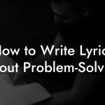 How to Write Lyrics About Problem-Solving