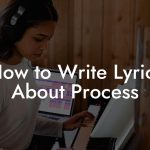 How to Write Lyrics About Process