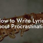 How to Write Lyrics About Procrastination