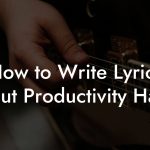 How to Write Lyrics About Productivity Hacks