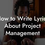 How to Write Lyrics About Project Management