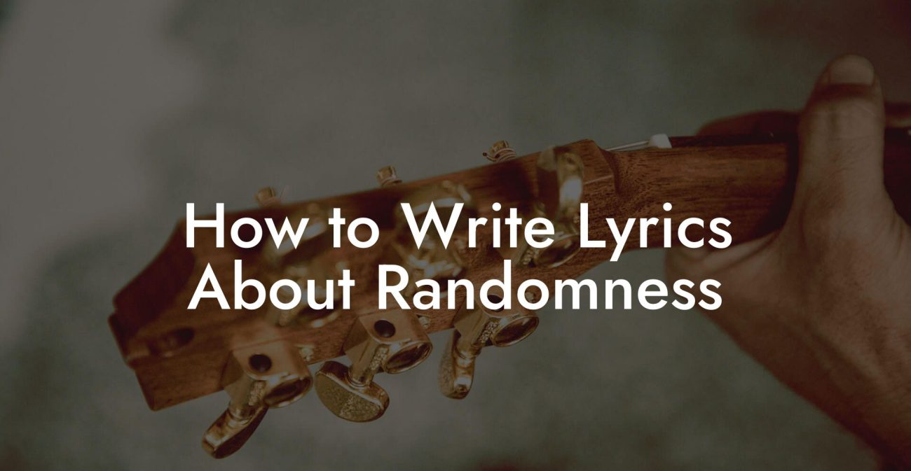 How to Write Lyrics About Randomness