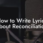 How to Write Lyrics About Reconciliation