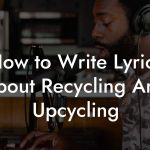 How to Write Lyrics About Recycling And Upcycling