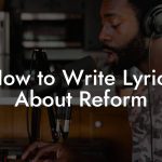 How to Write Lyrics About Reform