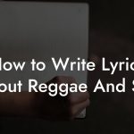 How to Write Lyrics About Reggae And Ska