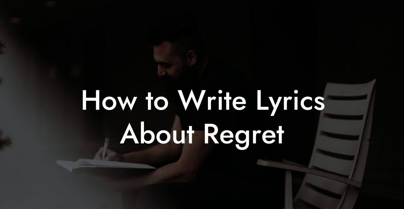 How to Write Lyrics About Regret