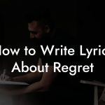 How to Write Lyrics About Regret