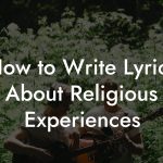How to Write Lyrics About Religious Experiences
