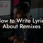 How to Write Lyrics About Remixes