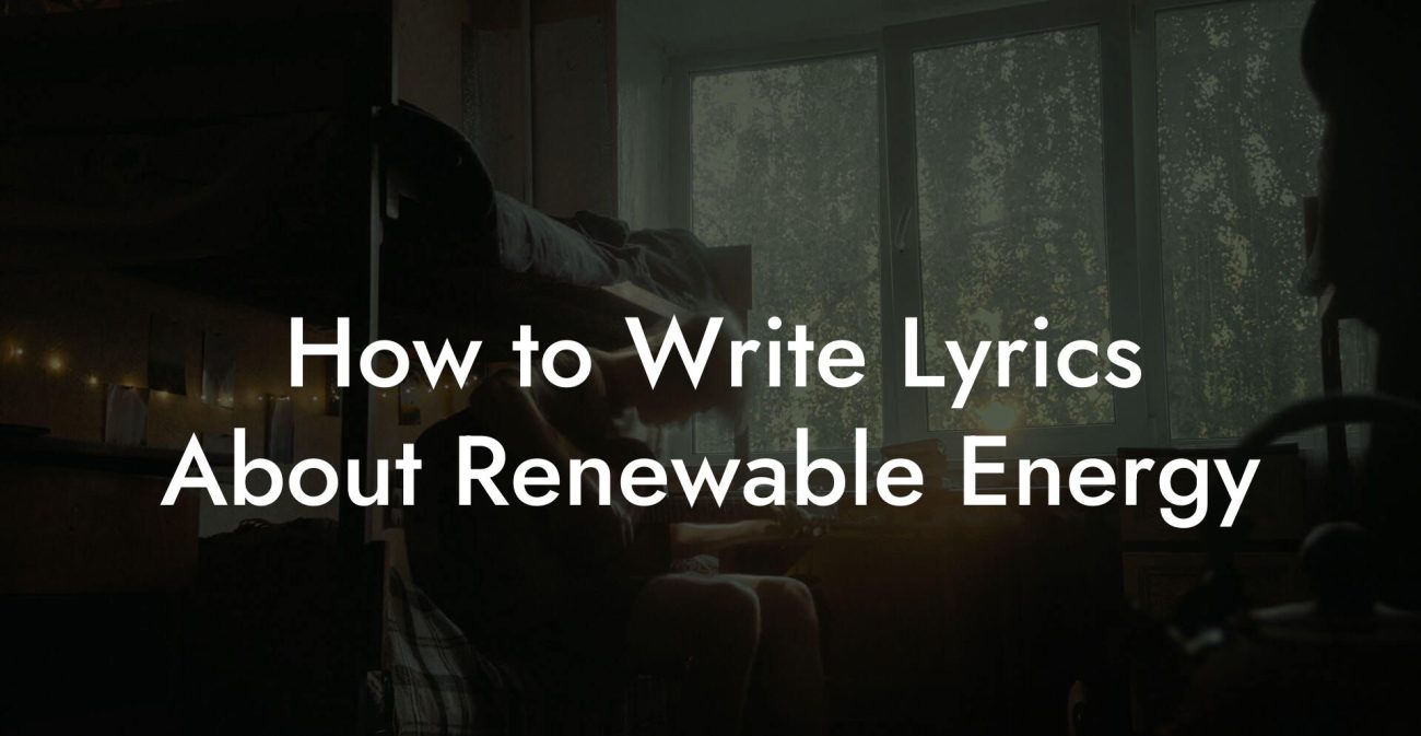 How to Write Lyrics About Renewable Energy