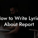 How to Write Lyrics About Report