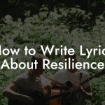 How to Write Lyrics About Resilience