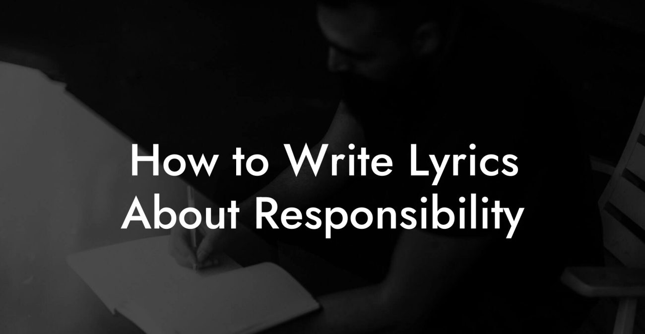 How to Write Lyrics About Responsibility