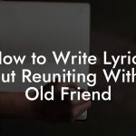 How to Write Lyrics About Reuniting With An Old Friend