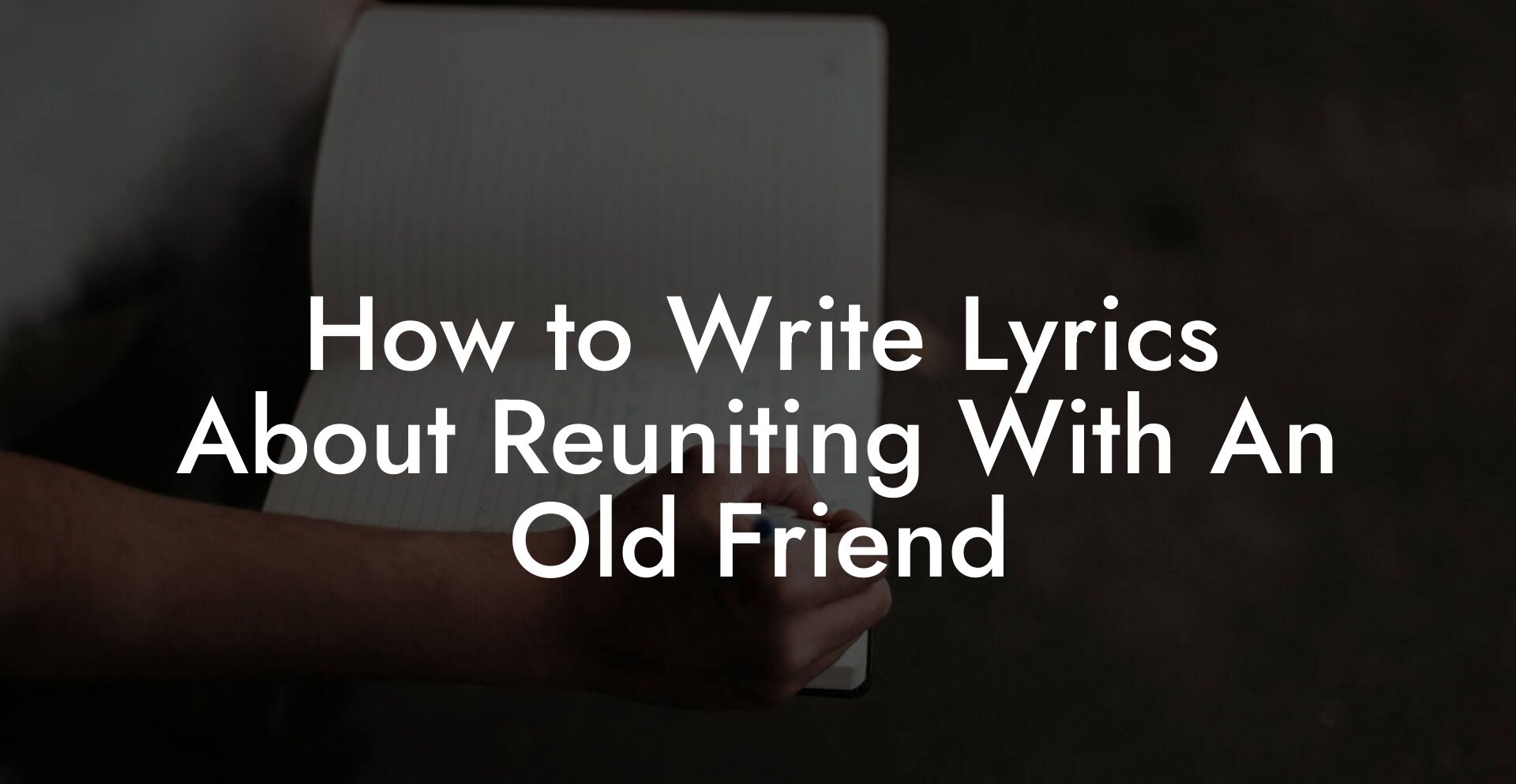 How to Write Lyrics About Reuniting With An Old Friend