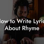 How to Write Lyrics About Rhyme