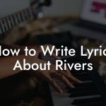 How to Write Lyrics About Rivers