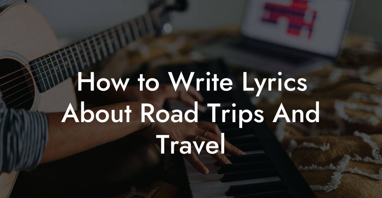 How to Write Lyrics About Road Trips And Travel