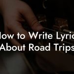 How to Write Lyrics About Road Trips