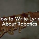 How to Write Lyrics About Robotics