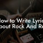 How to Write Lyrics About Rock And Roll