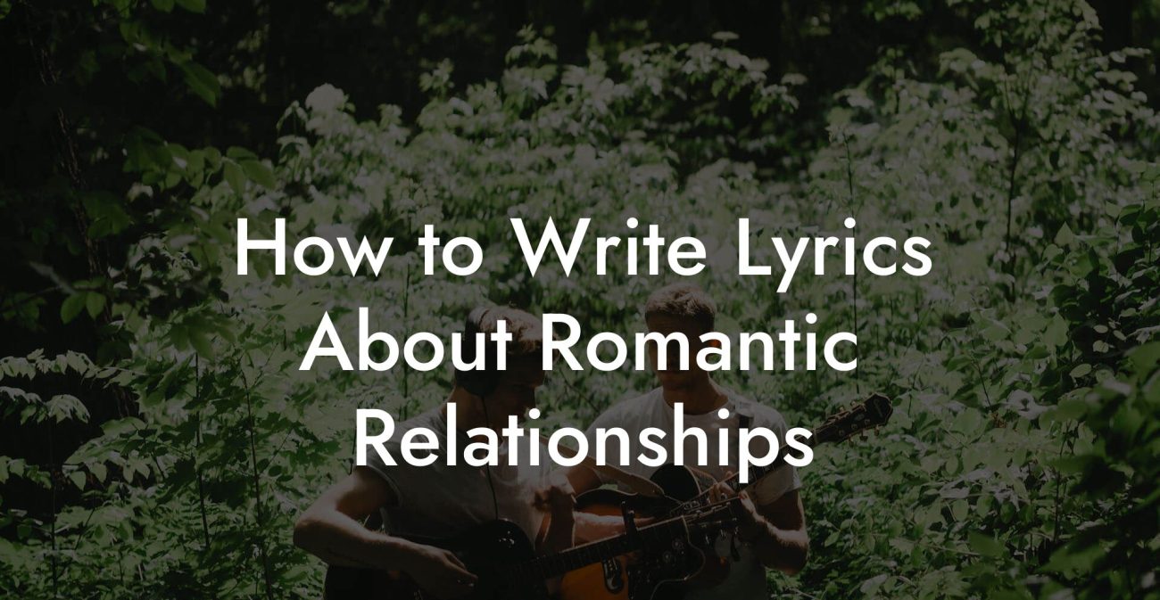 How to Write Lyrics About Romantic Relationships