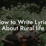 How to Write Lyrics About Rural life