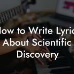 How to Write Lyrics About Scientific Discovery