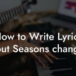 How to Write Lyrics About Seasons changing