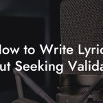 How to Write Lyrics About Seeking Validation