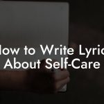 How to Write Lyrics About Self-Care