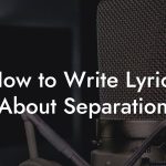 How to Write Lyrics About Separation