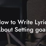How to Write Lyrics About Setting goals