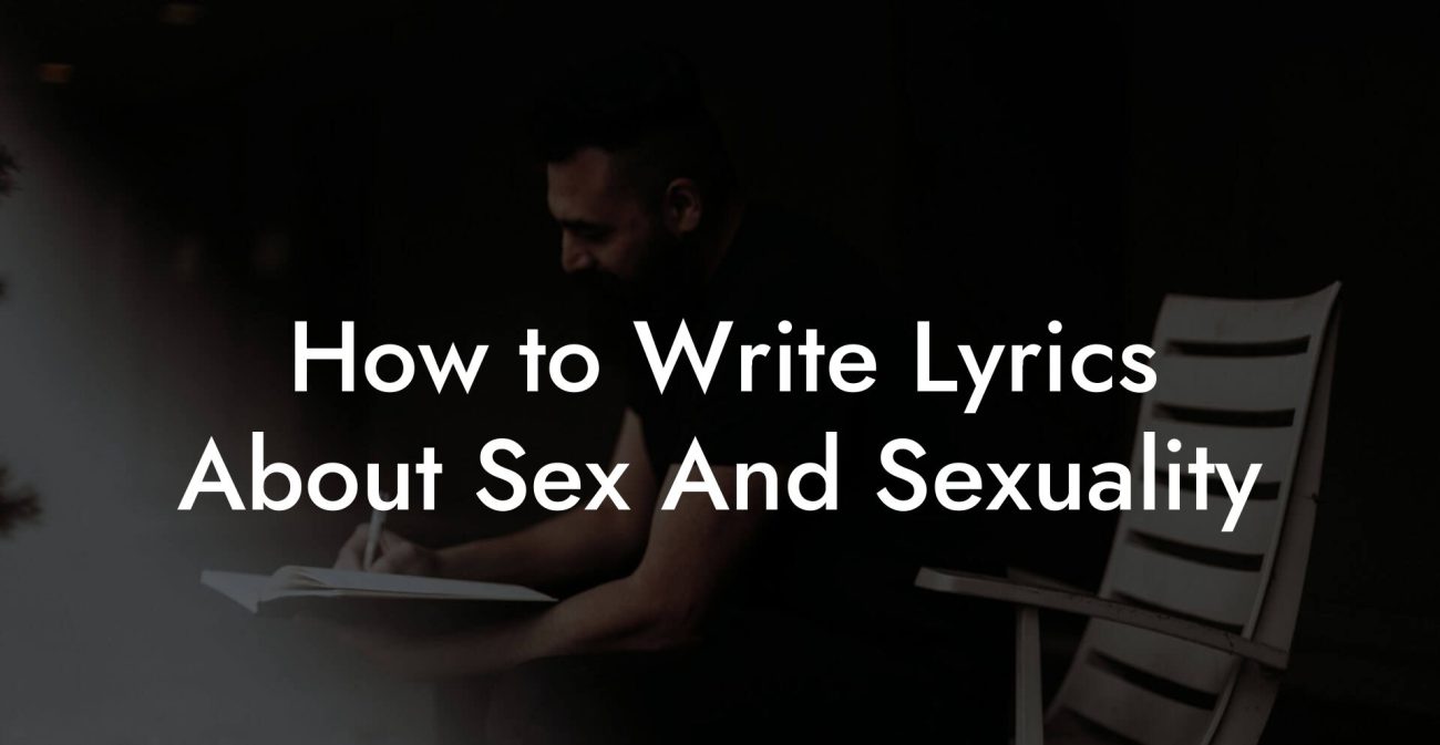 How to Write Lyrics About Sex And Sexuality