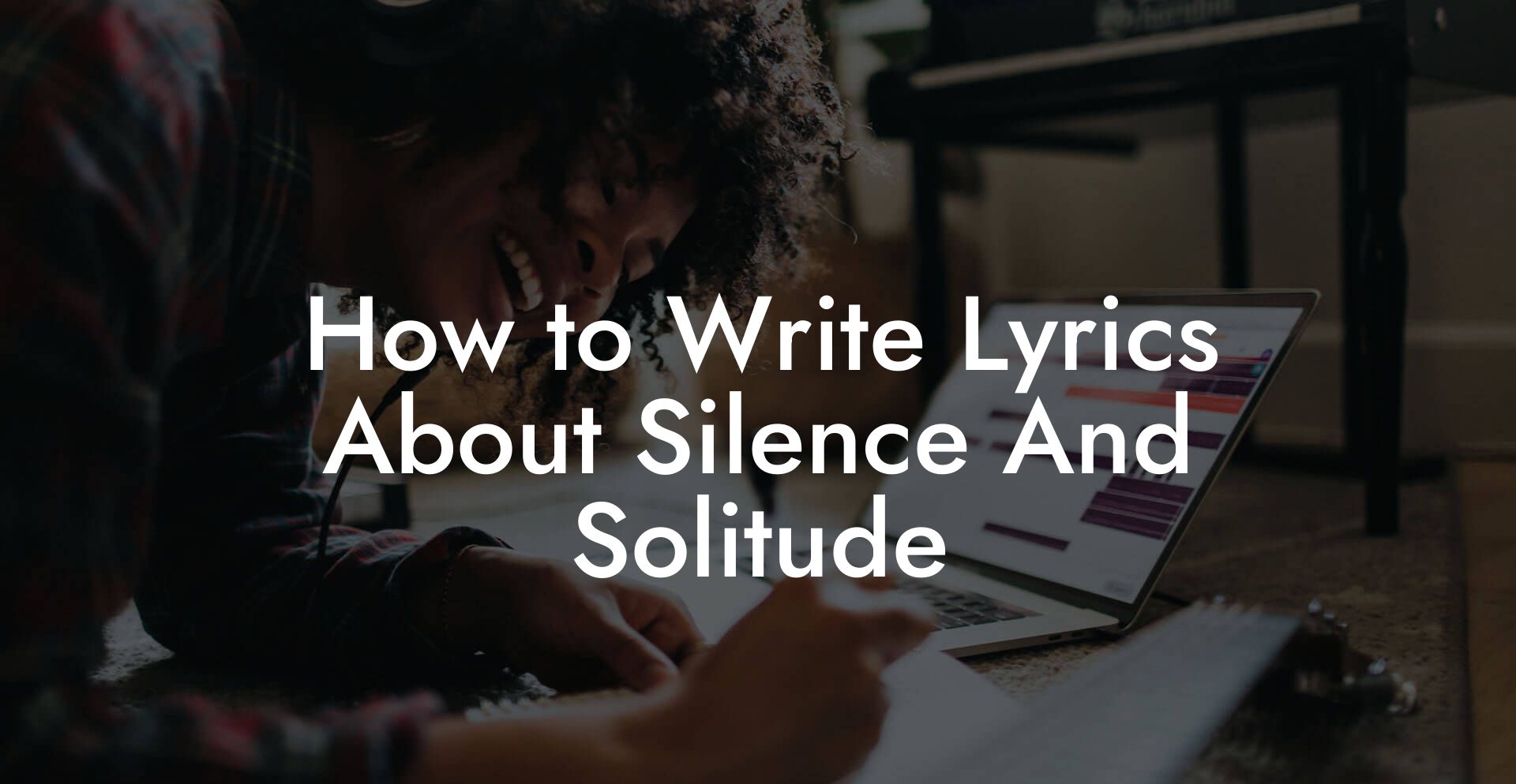 How to Write Lyrics About Silence And Solitude