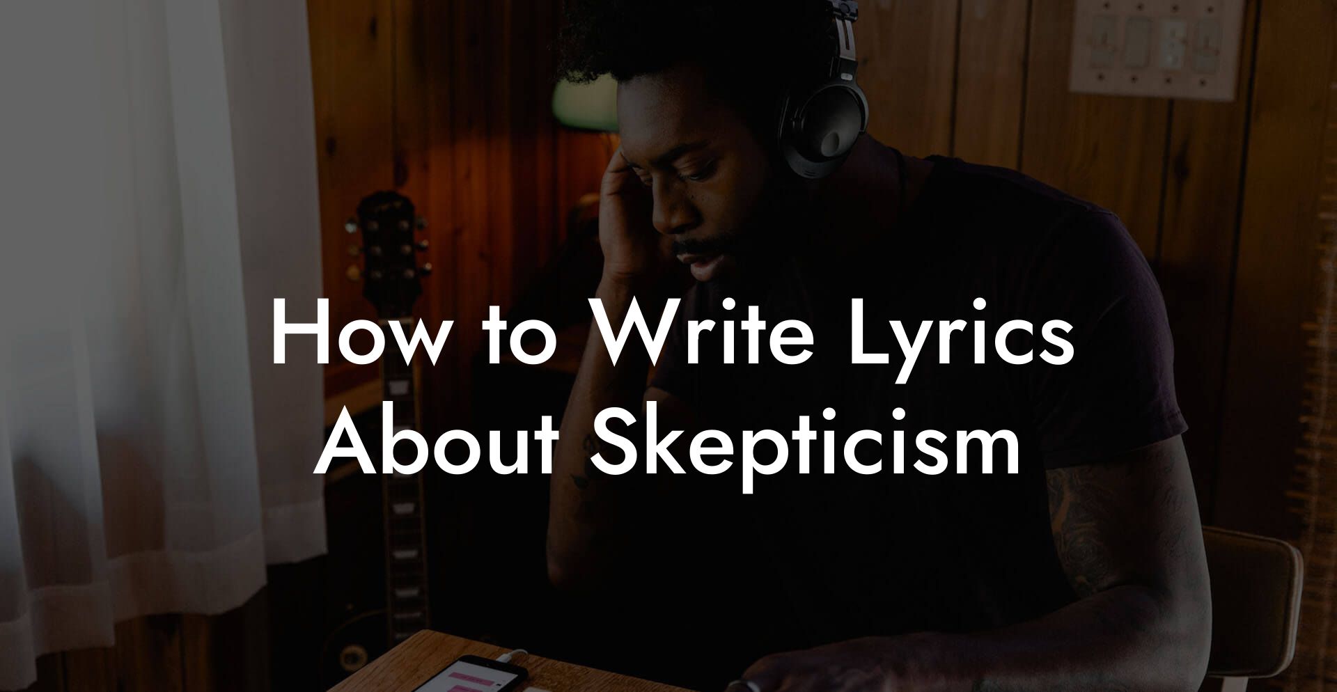 How to Write Lyrics About Skepticism