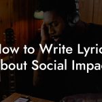 How to Write Lyrics About Social Impact