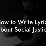 How to Write Lyrics About Social justice