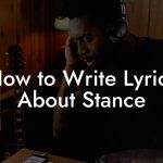 How to Write Lyrics About Stance