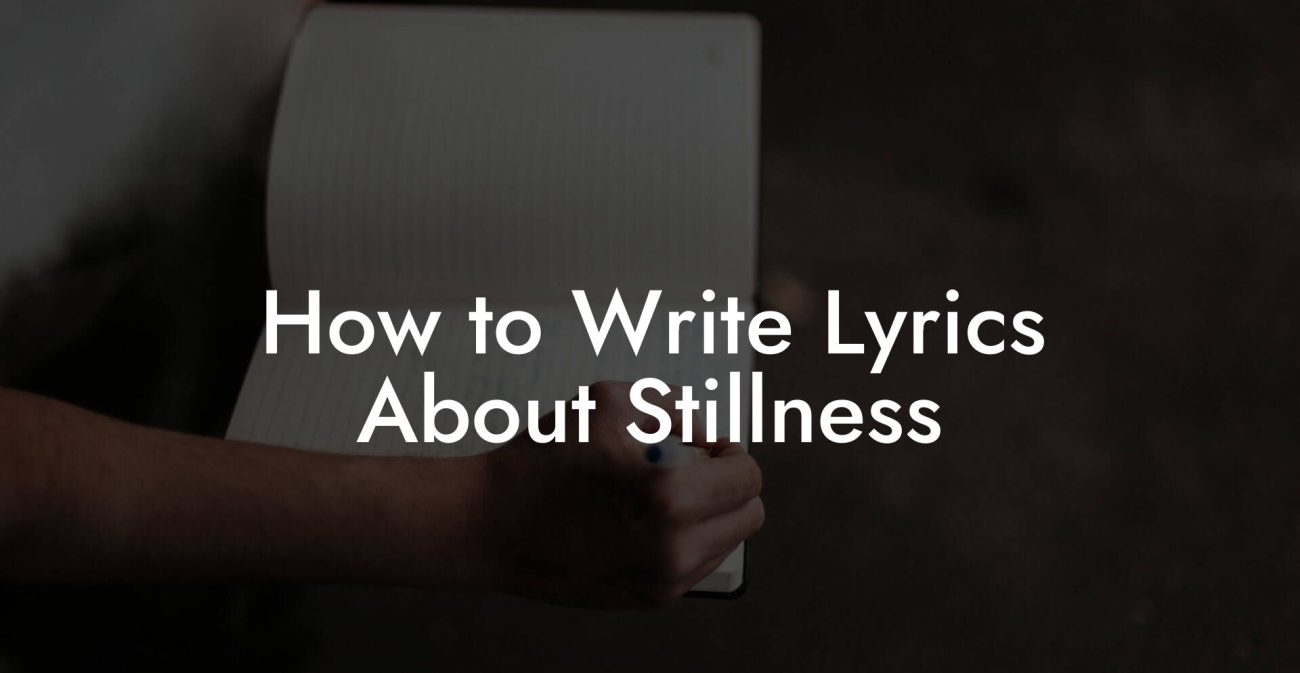 How to Write Lyrics About Stillness