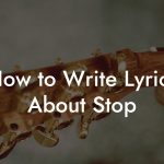 How to Write Lyrics About Stop