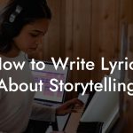 How to Write Lyrics About Storytelling