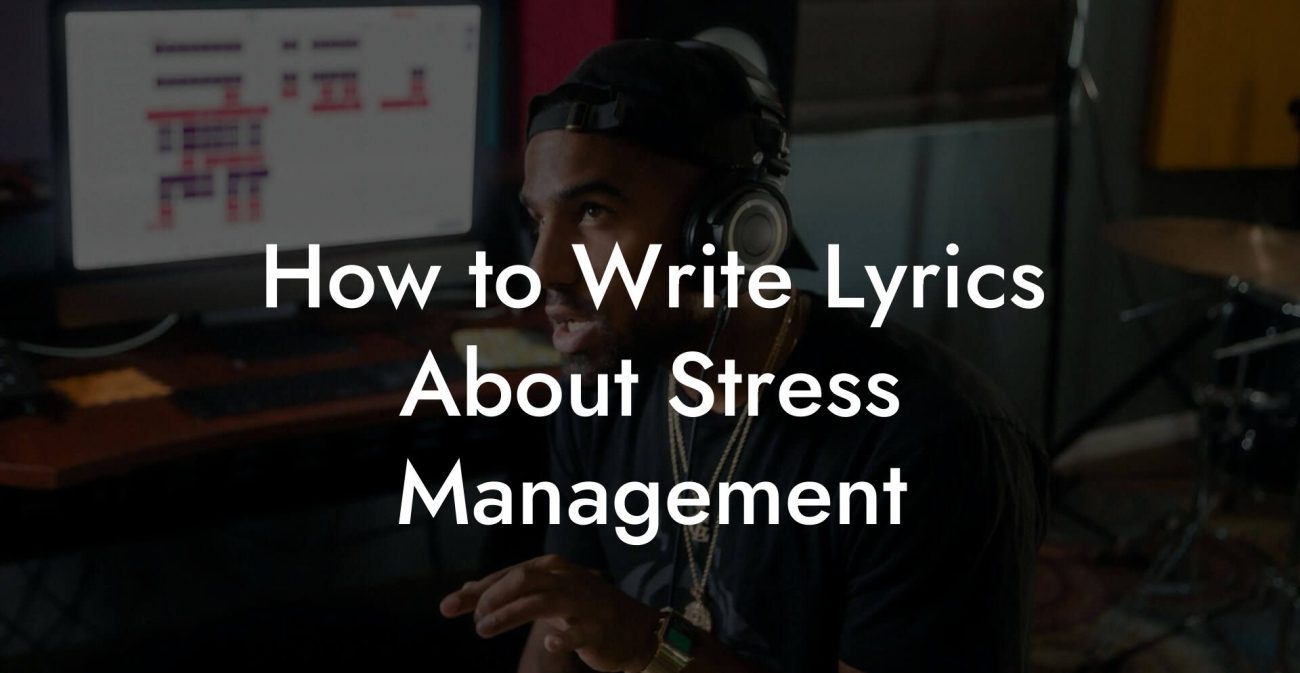 How to Write Lyrics About Stress Management