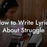 How to Write Lyrics About Struggle