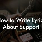 How to Write Lyrics About Support