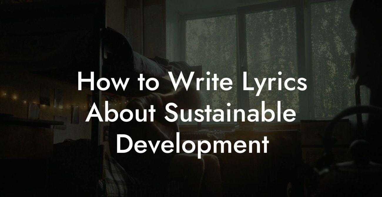 How to Write Lyrics About Sustainable Development