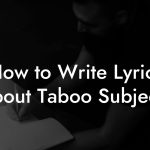 How to Write Lyrics About Taboo Subjects