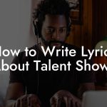 How to Write Lyrics About Talent Shows