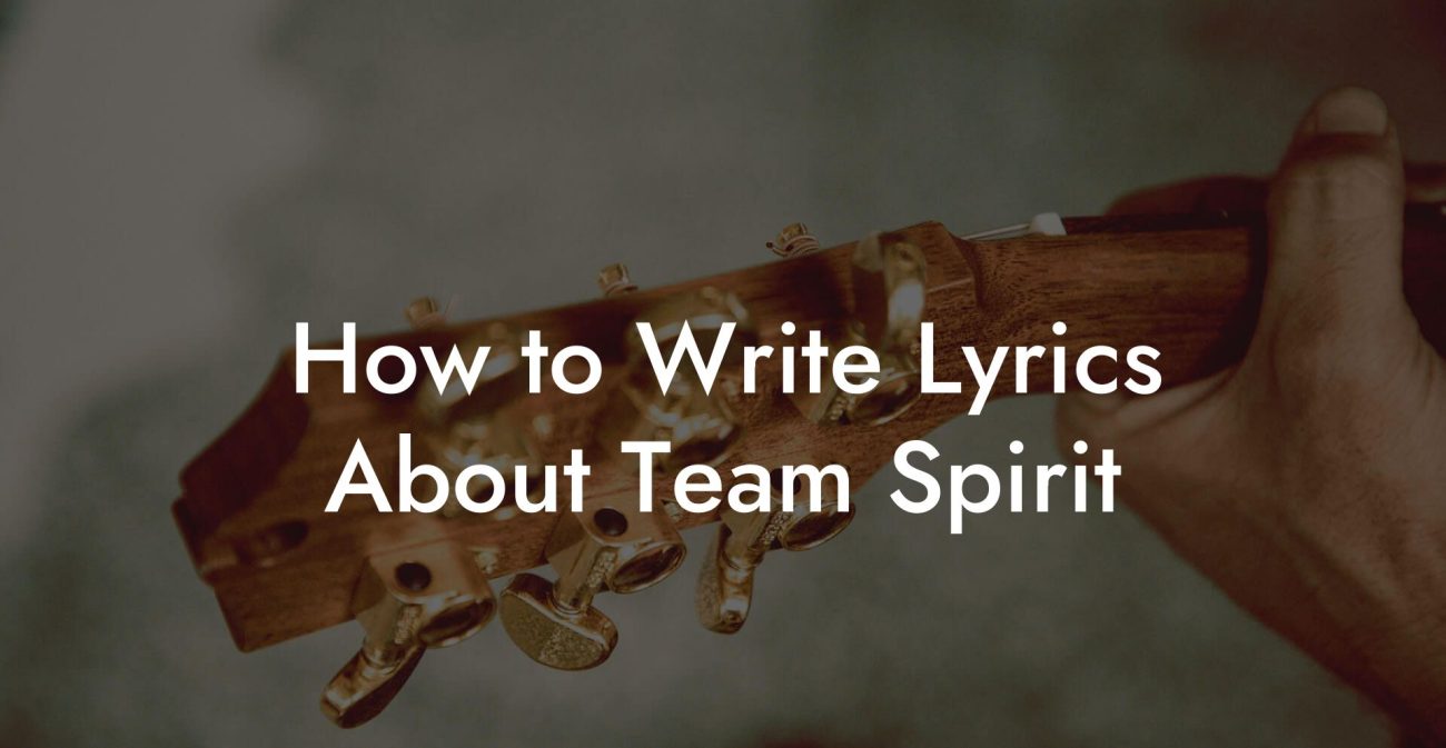 How to Write Lyrics About Team Spirit